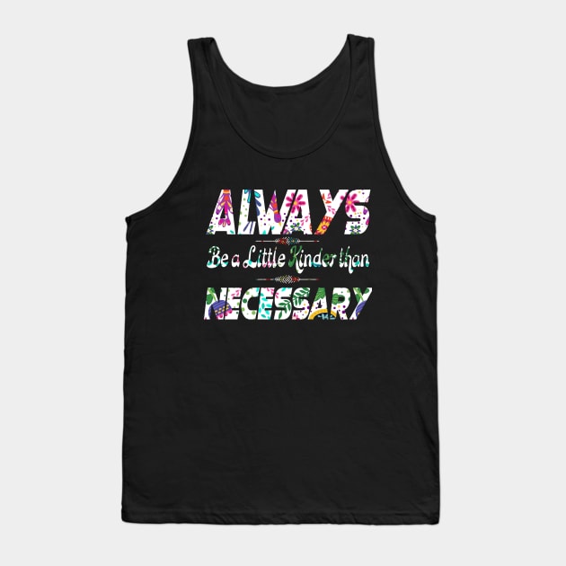 Always be a little kinder than necessary clothing Tank Top by MIRgallery